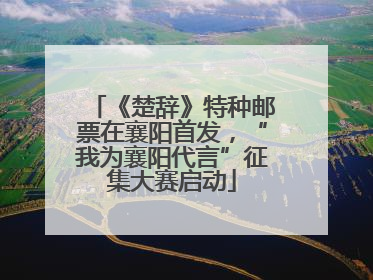 《楚辞》特种邮票在襄阳首发，“我为襄阳代言”征集大赛启动