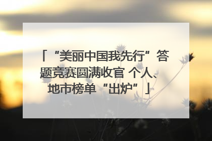“美丽中国我先行”答题竞赛圆满收官 个人、地市榜单“出炉”
