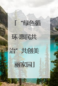 “绿色循环·惠民共治”共创美丽家园