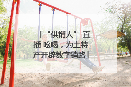 “供销人” 直播 吆喝，为土特产开辟数字销路