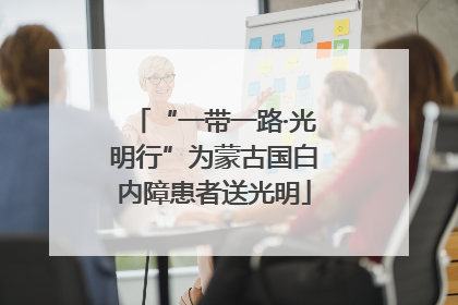 “一带一路·光明行”为蒙古国白内障患者送光明