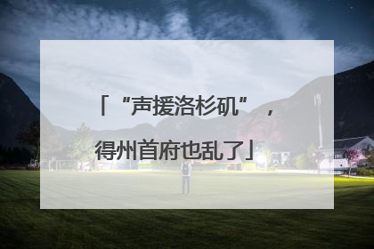 “声援洛杉矶”，得州首府也乱了