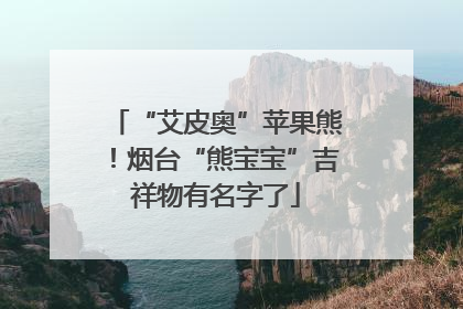 “艾皮奥”苹果熊！烟台“熊宝宝”吉祥物有名字了