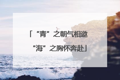 “青”之朝气相邀 “海”之胸怀奔赴