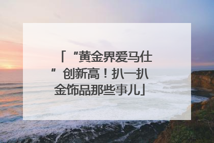 “黄金界爱马仕”创新高！扒一扒金饰品那些事儿