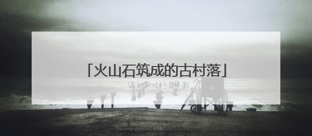 火山石筑成的古村落