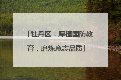 牡丹区：厚植国防教育，磨炼意志品质