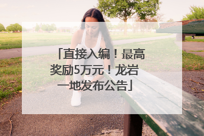 直接入编！最高奖励5万元！龙岩一地发布公告