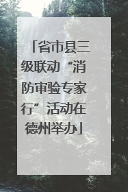 省市县三级联动“消防审验专家行”活动在德州举办