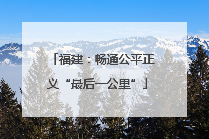 福建：畅通公平正义“最后一公里”