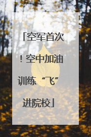 空军首次！空中加油训练“飞”进院校
