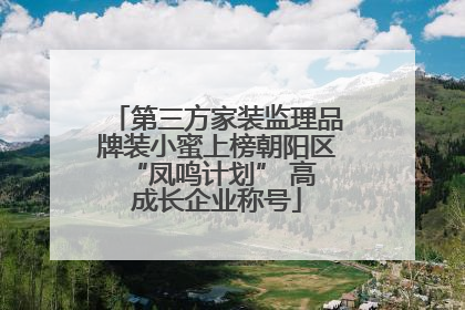 第三方家装监理品牌装小蜜上榜朝阳区 “凤鸣计划” 高成长企业称号