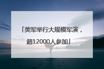 美军举行大规模军演，超12000人参加