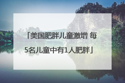 美国肥胖儿童激增 每5名儿童中有1人肥胖