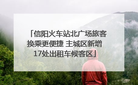 信阳火车站北广场旅客换乘更便捷 主城区新增17处出租车候客区