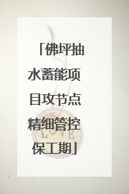 佛坪抽水蓄能项目攻节点精细管控保工期