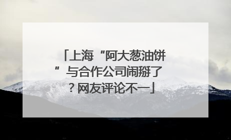 上海“阿大葱油饼”与合作公司闹掰了？网友评论不一
