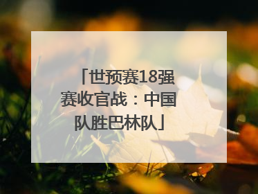 世预赛18强赛收官战：中国队胜巴林队