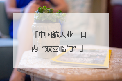 中国航天业一日内“双喜临门”