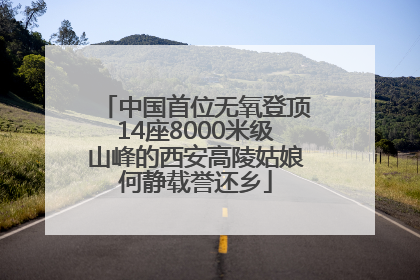 中国首位无氧登顶14座8000米级山峰的西安高陵姑娘何静载誉还乡