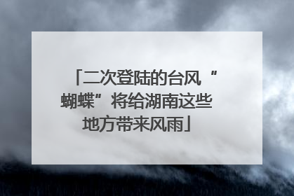 二次登陆的台风“蝴蝶”将给湖南这些地方带来风雨