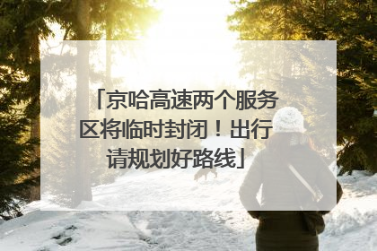 京哈高速两个服务区将临时封闭！出行请规划好路线