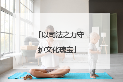 以司法之力守护文化瑰宝