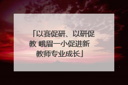 以赛促研、以研促教 峨眉一小促进新教师专业成长