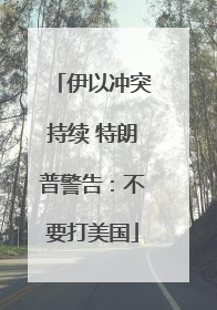 伊以冲突持续 特朗普警告：不要打美国