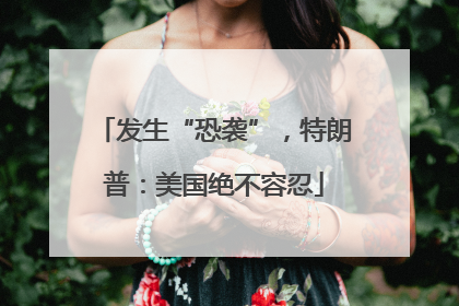 发生“恐袭”，特朗普：美国绝不容忍