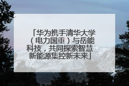 华为携手清华大学（电力国重）与岳能科技，共同探索智慧新能源集控新未来