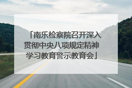 南乐检察院召开深入贯彻中央八项规定精神学习教育警示教育会