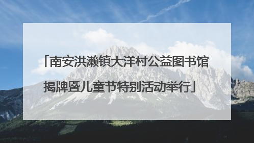 南安洪濑镇大洋村公益图书馆揭牌暨儿童节特别活动举行