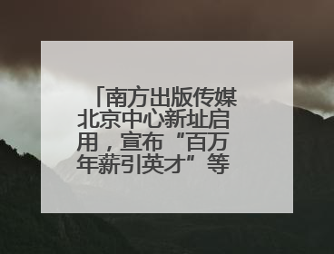 南方出版传媒北京中心新址启用，宣布“百万年薪引英才”等一系列计划