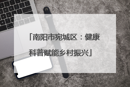南阳市宛城区：健康科普赋能乡村振兴