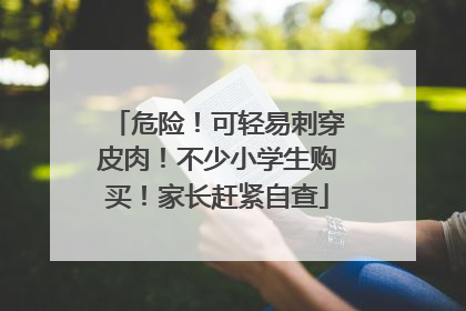 危险！可轻易刺穿皮肉！不少小学生购买！家长赶紧自查