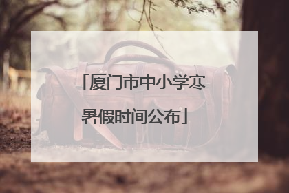 厦门市中小学寒暑假时间公布