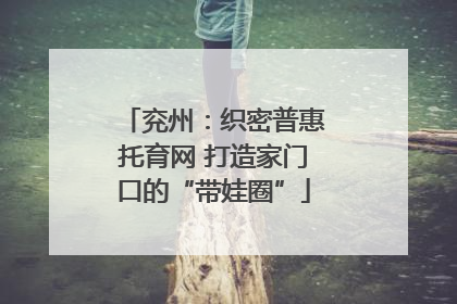 兖州：织密普惠托育网 打造家门口的“带娃圈”
