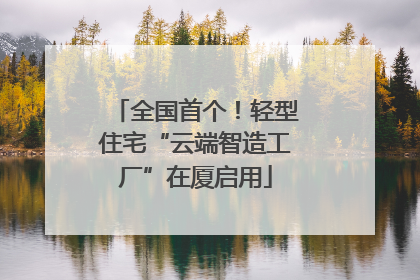全国首个！轻型住宅“云端智造工厂”在厦启用