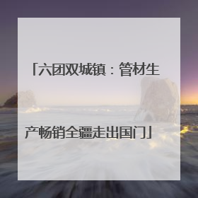 六团双城镇：管材生产畅销全疆走出国门