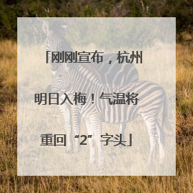 刚刚宣布，杭州明日入梅！气温将重回“2”字头
