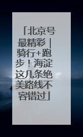 北京号最精彩｜骑行+跑步！海淀这几条绝美路线不容错过