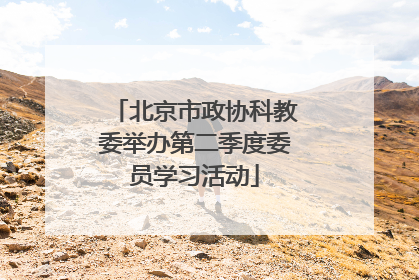 北京市政协科教委举办第二季度委员学习活动