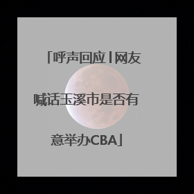 呼声回应│网友喊话玉溪市是否有意举办CBA