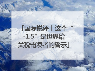 国际锐评丨这个“-1.5”是世界给关税霸凌者的警示