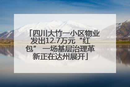 四川大竹一小区物业发出12.7万元“红包” 一场基层治理革新正在达州展开