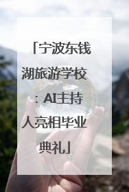 宁波东钱湖旅游学校：AI主持人亮相毕业典礼