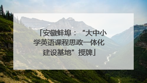 安徽蚌埠：“大中小学英语课程思政一体化建设基地”授牌