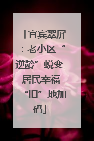 宜宾翠屏：老小区“逆龄”蜕变 居民幸福“旧”地加码