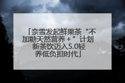 奈雪发起鲜果茶“不加糖天然营养＋”计划 新茶饮迈入5.0轻养低负担时代